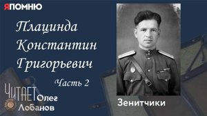 Плацинда Константин Григорьевич. Часть 2. Проект "Я помню" Артема Драбкина. Зенитчики.