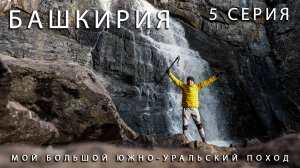 Мой большой Южно-Уральский поход. Водопад Гадельша, Гора Бабай, Гора Кушай, Гора Куркак. 5 серия
