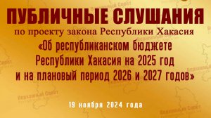 Публичные слушания по проекту закона "О РЕСПУБЛИКАНСКОМ БЮДЖЕТЕ РЕСПУБЛИКИ ХАКАСИЯ НА 2025 ГОД"