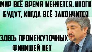 Ищенко: Итоги будут, когда всё закончится. Здесь промежуточных финишей нет. Мир всё время меняется