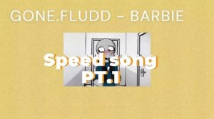 GONE.FLUDD - BARBIE Speed up