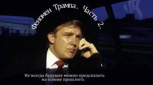 Феномен Трампа | Часть 2 | Не всегда будущее можно предсказать на основе прошлого.