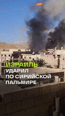 Израиль нанес удар по сирийской Пальмире: результаты атаки