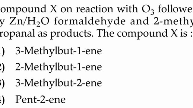 Compound X on reaction with 03 followed by Zn/H2O formaldehyde and 2-methyl propanal as products смотреть онлайн