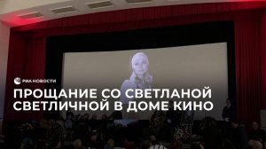 Прощание со Светланой Светличной в Доме кино