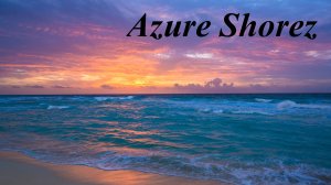 Лазурные берега (Azure Shorez) 4K  - Расслабляющее видео со спокойной музыкой