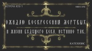 Ожидаю воскресения мертвых и жизни будущего века. Истинно так.