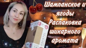 ЯГОДЫ🍒 И ШАМПАНСКОЕ🍓🥂 ВАНИЛЬ И СПЕЦИИ✨ РАСПАКОВКА ОРЕНТАЛЬ