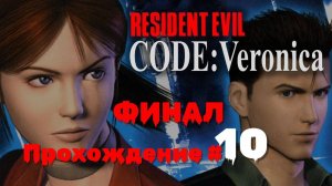 RESIDENT EVIL： CODE VERONICA X - Прохождение #10. ФИНАЛ