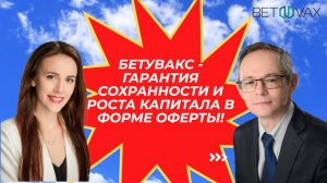 Бетувакс - гарантия сохранности и роста капитала в форме оферты!