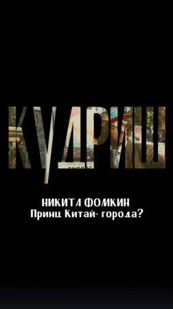 ПРИНЦ КИТАЙ-ГОРОДА? НИКИТА ФОМКИН / Подкаст «КУДРИШ»