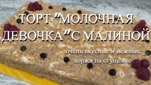 Торт "Молочная девочка" с малиной.  Нежный и очень вкусный торт.  Очень  вкусные коржи на сгущёнке.