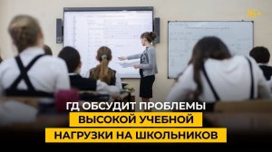 Госдума обсудит проблемы высокой учебной нагрузки на школьников