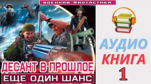 #Аудиокнига. «ДЕСАНТ В ПРОШЛОЕ -1! Еще один шанс». КНИГА 1. #Попаданцы#БоеваяФантастика