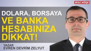 Evren Devrim Zelyut: "Dolara, borsaya ve banka hesabınıza dikkat!"