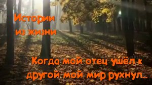 Трогательные истории - Когда мой отец ушёл к другой мой мир рухнул...