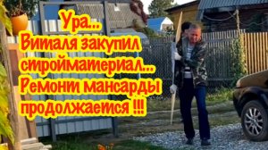 ВИТАЛЯ КУПИЛ СТРОЙМАТЕРИАЛ/ПОКУПКИ НА 7000 РУБЛЕЙ/РЕМОНТ МАНСАРДЫ ПРОДОЛЖАЕТСЯ/УБОРКА ДАЧНОГО ДОМИКА