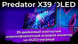 Обзор игрового монитора Predator X39 OLED