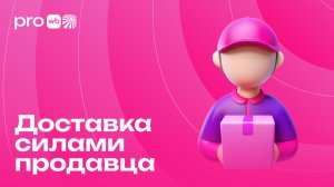 Доставка товара силами продавца = гибкость, контроль над логистикой и прямой контакт с покупателем