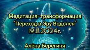 Медитация-трансформация Переход в Эру Водолея 19.11.24