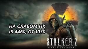 STALKER 2 Heart of Chornobyl на слабом пк (GT 1030)