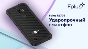 Смартфон Fplus R570E — надежное защищенное устройство по стандартам IP68 для любых задач