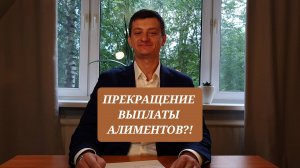 ПРЕКРАЩЕНИЕ ВЫПЛАТЫ АЛИМЕНТОВ