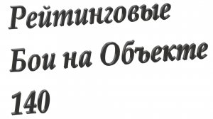 Рейтинговые Бои на Объекте 140