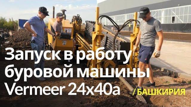 Запускаем в работу буровую машину Vermeer 24x40a: Эксклюзив из Башкирии!