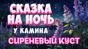 Сказка на ночь у камина "Сиреневый куст"