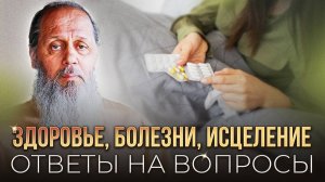 Здоровье, болезни, исцеление. Ответы на вопросы.