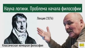 76. Георг Вильгельм Фридрих  Гегель. Наука логики. Проблема начала философии