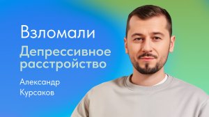 Что такое депрессия? Объясняет Александр Курсаков, врач-психотерапевт