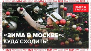«Зима в Москве»: куда пойти? — Москва 24|Контент