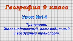 География 9 класс (Урок№14 - Транспорт. Железнодорожный, автомобильный и воздушный транспорт.)