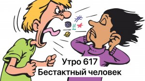 Утро 617 с Андреем Тихоновым. Бестактный человек.