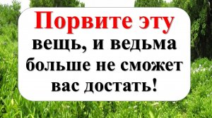 Как избавиться от ведьмовских чар, завистников и врагов с помощью ритуалов и народных примет