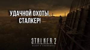 «S.T.A.L.K.E.R. 2: Heart of Chornobyl» / УДАЧНОЙ ОХОТЫ, СТАЛКЕР! #1