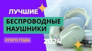 ТОП-9.🎧 Лучшие беспроводные наушники. 🏆Рейтинг 2024. Какие Bluetooth наушники лучше выбрать?