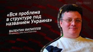 "Вся проблема в структуре под названием Украина" - Валентин Филиппов