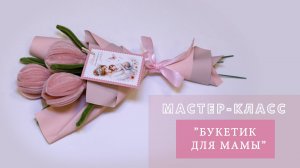 Мастер-класс "Букетик для мамы"