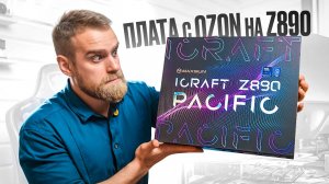 Китайская плата с OZON за 38000 рублей! iCraft Z890 Pacific