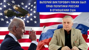 Валерий Викторович Пякин был прав политики России в отношении США.