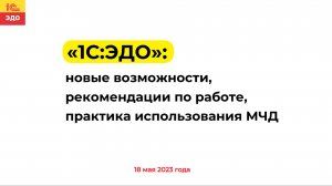 «1С:ЭДО»: новые возможности, рекомендации по работе, практика использования МЧД