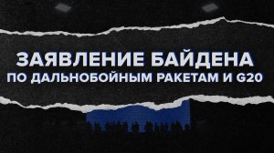 Каркас идеи. Заявление Байдена по дальнобойным ракетам и G20