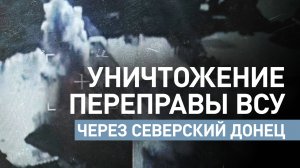 ВС РФ уничтожили понтонную переправу ВСУ через реку Северский Донец