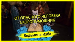 ОТ ОПАСНОГО ЧЕЛОВЕКА. СКОРОПОМОЩНИК. ДЛЯ ВСЕХ. #ВЕДЬМИНАИЗБА ▶️ #МАГИЯ