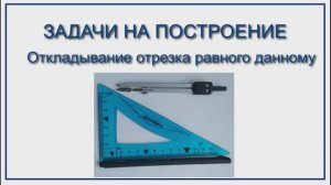 Геометрия 7 класс. Задачи на построение. Откладывание отрезка, равного данному.