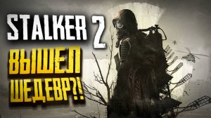 STALKER 2 ВЫШЕЛ! | ПЕРВЫЙ ВЗГЛЯД | S.T.A.L.K.E.R. 2: Heart of Chornobyl