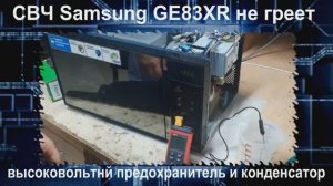 MW051 Микроволновка Samsung GE83XR не греет - замена ВВ конденсатора и ВВ предохранителя